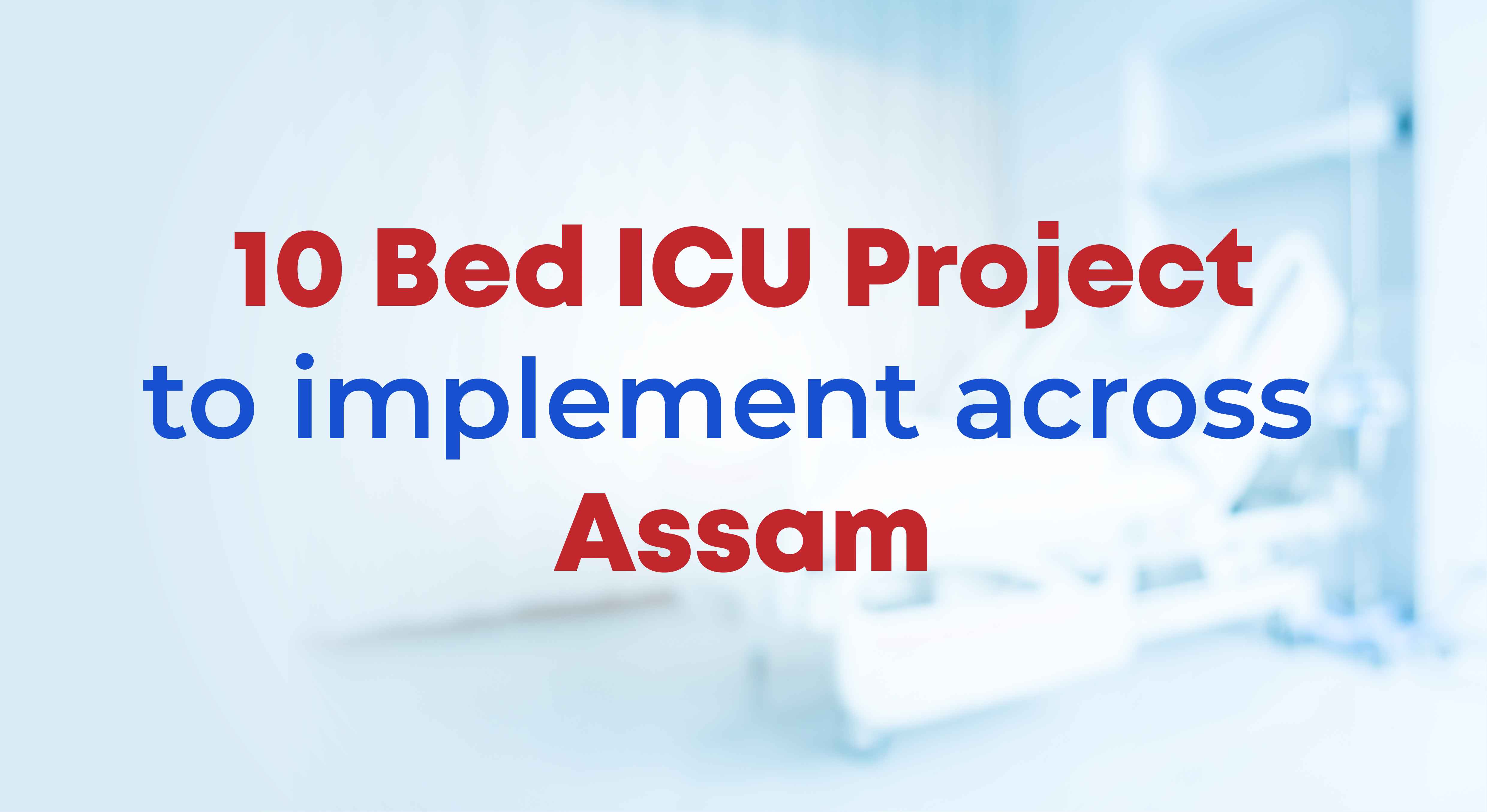 10 Bed ICU Project to implement across Assam
